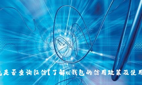 u钱包是否查询征信?了解u钱包的信用政策及使用条款