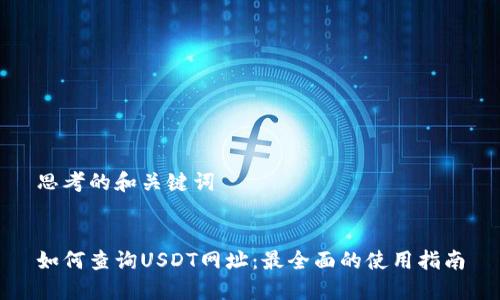 思考的和关键词
如何查询USDT网址:最全面的使用指南