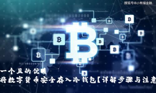 思考一个且的优质
如何将数字货币安全存入冷钱包?详解步骤与注意事项