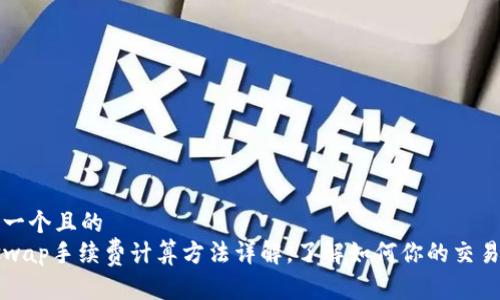 思考一个且的
Uniswap手续费计算方法详解,了解如何你的交易成本