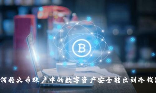 如何将火币账户中的数字资产安全转出到冷钱包?