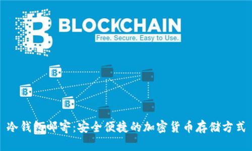 冷钱包邮寄:安全便捷的加密货币存储方式