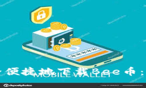 优质
如何安全便捷地下载Bee币:详细指南
