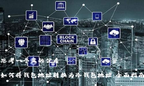 思考一个且的优质
如何将钱包地址转换为冷钱包地址:全面指南