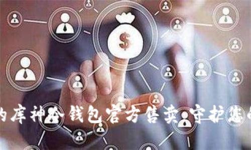 安全可靠的库神冷钱包官方售卖:守护您的数字资产