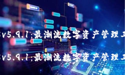 小狐狸钱包2025v5.9.1:最潮流数字资产管理工具の全方位解析
小狐狸钱包2025v5.9.1:最潮流数字资产管理工具的全方位解析