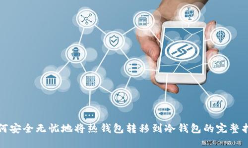 如何安全无忧地将热钱包转移到冷钱包的完整指南