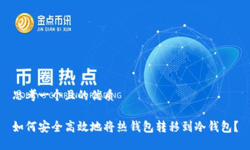 思考一个且的优质
如何安全高效地将热钱包转移到冷钱包?