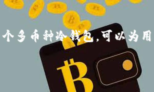 思考且的

在当今数字资产的世界中，安全性和便捷性是每个加密货币爱好者最关心的问题。选择一个多币种冷钱包，可以为用户提供更好的安全保障和对多种数字货币的支持。因此，我为这个主题选定了一个适合的

安全便捷的多币种冷钱包：守护你的数字财富