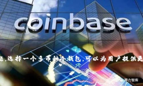 思考且的

在当今数字资产的世界中，安全性和便捷性是每个加密货币爱好者最关心的问题。选择一个多币种冷钱包，可以为用户提供更好的安全保障和对多种数字货币的支持。因此，我为这个主题选定了一个适合的

安全便捷的多币种冷钱包：守护你的数字财富