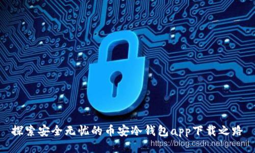 探索安全无忧的币安冷钱包app下载之路