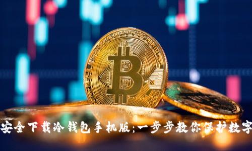 如何安全下载冷钱包手机版：一步步教你保护数字资产