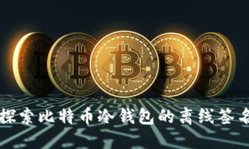 深入探索比特币冷钱包的离线签名技术