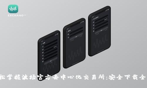 轻松掌握波场官方去中心化交易所:安全下载全指南