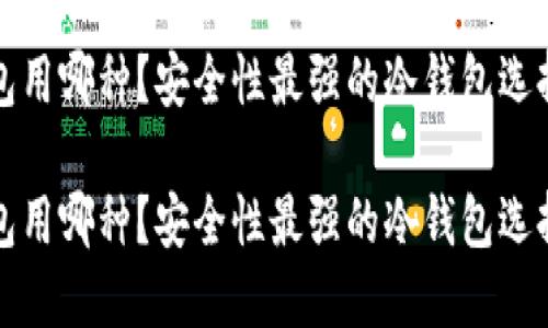 冷钱包用哪种?安全性最强的冷钱包选择指南
冷钱包用哪种?安全性最强的冷钱包选择指南