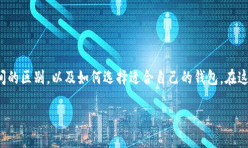 思考的
在数字货币的迅速发展中,许多用户开始关注冷钱包、热钱包和本地钱包之间的区别,以及如何选择适合自己的钱包。在这样的背景下,提出一个合适的是非常重要的。经过深思熟虑,我想出了如下的
最全面的热钱包、冷钱包和本地钱包对比揭秘