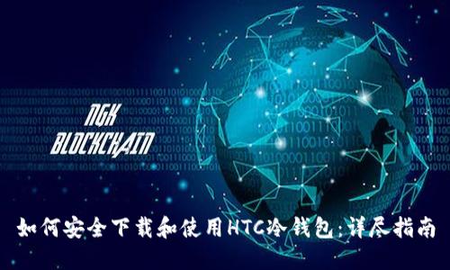 如何安全下载和使用HTC冷钱包:详尽指南