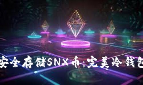 如何安全存储SNX币:完美冷钱包指南