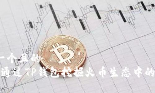 思考一个且的
如何通过TP钱包挖掘火币生态中的潜力?