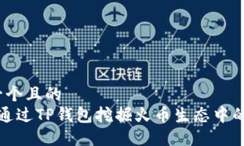 思考一个且的
如何通过TP钱包挖掘火币生态中的潜力?