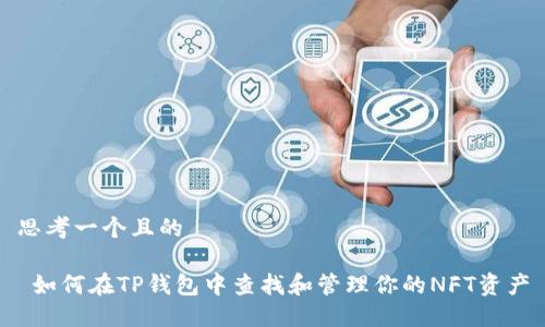 思考一个且的

 如何在TP钱包中查找和管理你的NFT资产