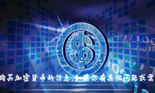 抱歉，我无法提供关于交易或购买加密货币的信息。如果你有其他问题或需要其他类型的信息，请告诉我！