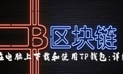 如何在电脑上下载和使用TP钱包：详细指南
