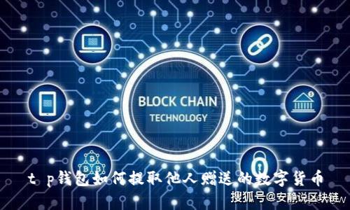 t p钱包如何提取他人赠送的数字货币