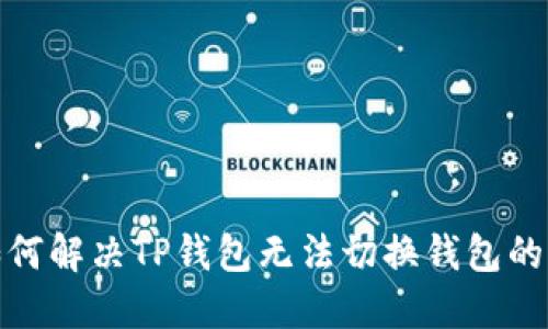 : 如何解决TP钱包无法切换钱包的问题