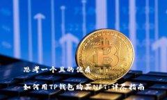 思考一个且的优质如何用TP钱包购买NFT:详尽指南