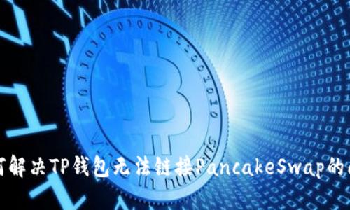 如何解决TP钱包无法链接PancakeSwap的问题