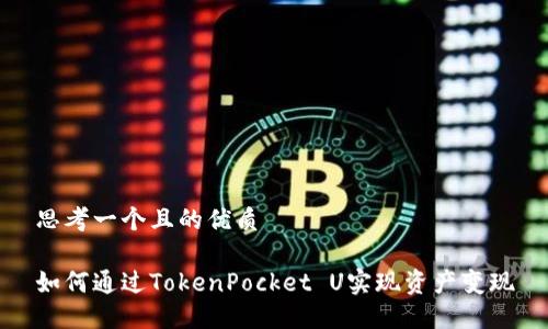 思考一个且的优质
如何通过TokenPocket U实现资产变现