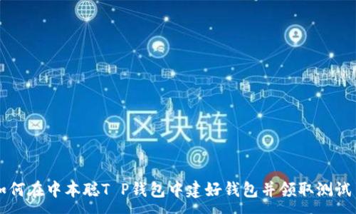 :
如何在中本聪T P钱包中建好钱包并领取测试币