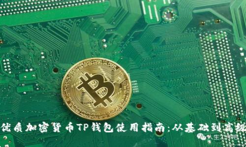 优质加密货币TP钱包使用指南:从基础到高级