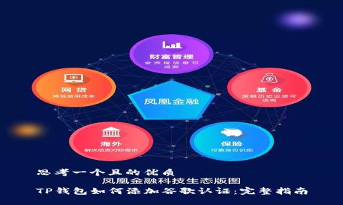 思考一个且的优质
TP钱包如何添加谷歌认证:完整指南