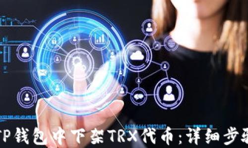 
如何在TP钱包中下架TRX代币：详细步骤与指南