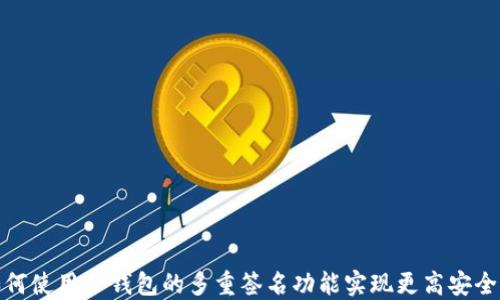 如何使用TP钱包的多重签名功能实现更高安全性