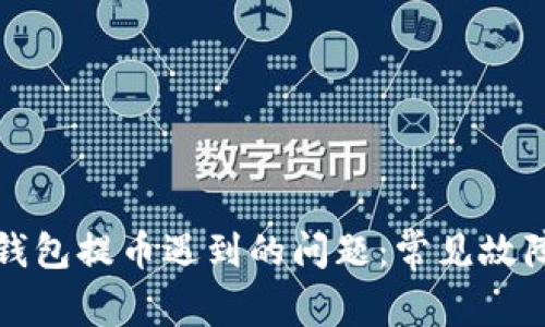 如何解决TP钱包提币遇到的问题：常见故障及解决方案