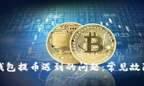 如何解决TP钱包提币遇到的问题：常见故障及解决方案