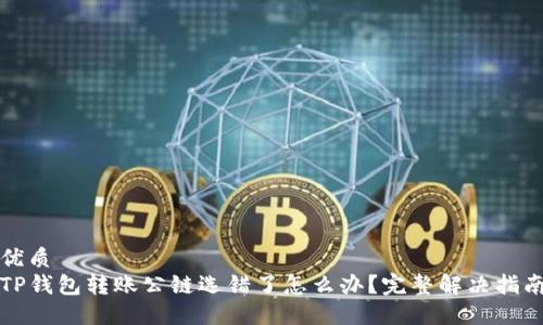 优质
TP钱包转账公链选错了怎么办？完整解决指南